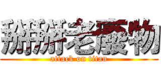 掰掰老廢物 (attack on titan)