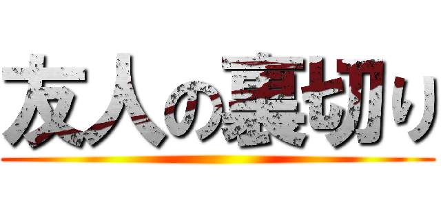 友人の裏切り ()