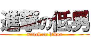 進撃の低男 (attack on hikuo)