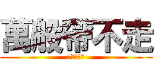 萬般帶不走 (唯有業隨身)