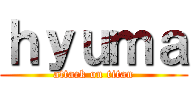 ｈｙｕｍａ (attack on titan)