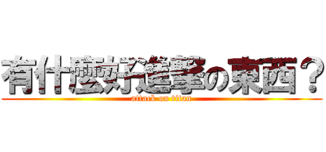 有什麼好進撃の東西？ (attack on titan)