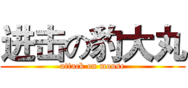 进击の豹大丸 (attack on mouse)