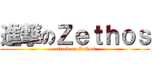 進撃のＺｅｔｈｏｓ (attack on Zethos)