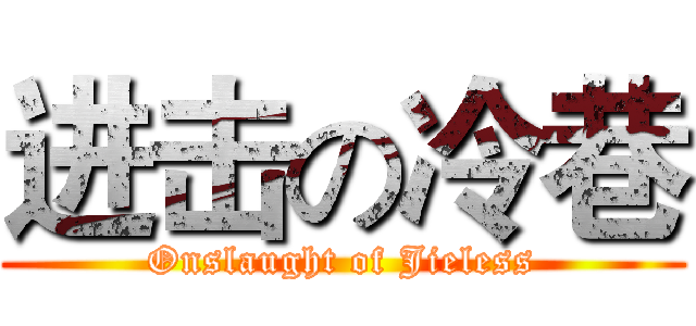 进击の冷巷 (Onslaught of Jieless)
