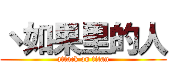 丶如果里的人 (attack on titan)