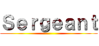 Ｓｅｒｇｅａｎｔ ()