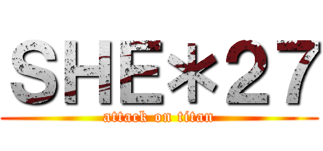ＳＨＥ＊２７ (attack on titan)