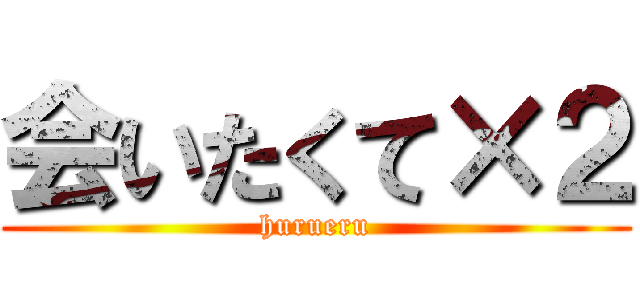 会いたくて×２ (hurueru)