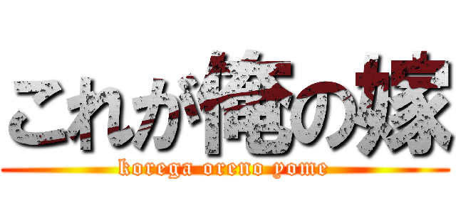 これが俺の嫁 (korega oreno yome)