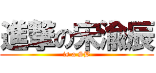 進撃の宋渝辰 (is a SB)