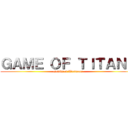 ＧＡＭＥ ＯＦ ＴＩＴＡＮＳ (Devils of Westeros)