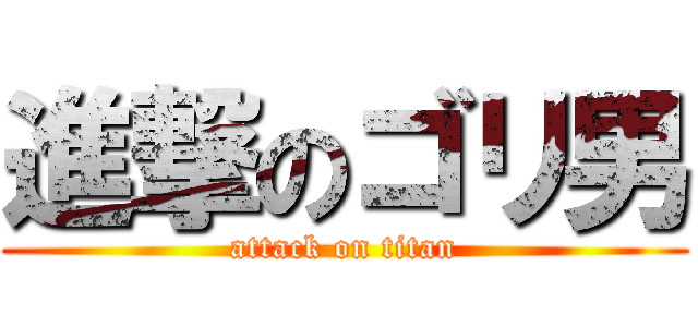 進撃のゴリ男 (attack on titan)