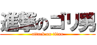 進撃のゴリ男 (attack on titan)