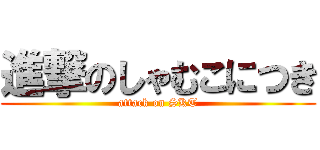 進撃のしゃむこにつき (attack on SKT)