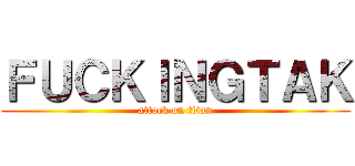 ＦＵＣＫＩＮＧＴＡＫ (attack on titan)