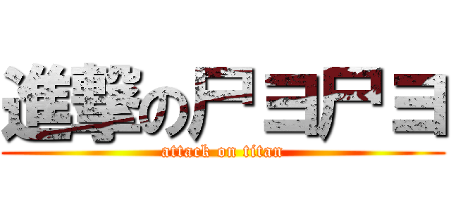 進撃の尸ヨ尸ヨ (attack on titan)