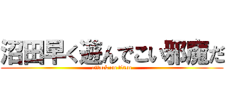 沼田早く遊んでこい邪魔だ (attack on titan)