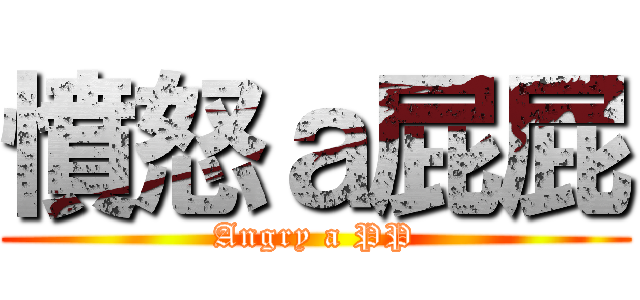 憤怒ａ屁屁 (Angry a PP)