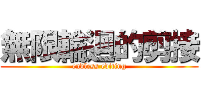無限輪迴的剪接 (endless editing)