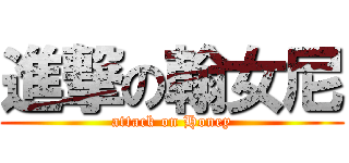 進撃の翰女尼 (attack on Honey)