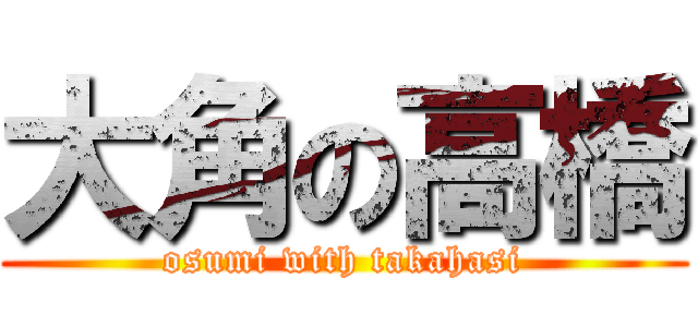 大角の高橋 (osumi with takahasi)