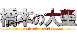 橋本の大聖 (hasimoto  taisei)