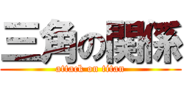 三角の関係 (attack on titan)