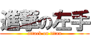 進撃の左手 (attack on titan)