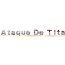 Ａｔａｑｕｅ Ｄｅ Ｔｉｔａｎｅｓ (進撃の巨人)