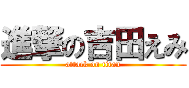 進撃の吉田えみ (attack on titan)