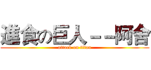 進食の巨人－－阿舍 (attack on titan)