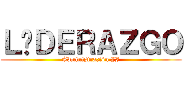 ＬÍＤＥＲＡＺＧＯ (Administración II)