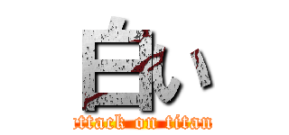 白い (attack on titan)