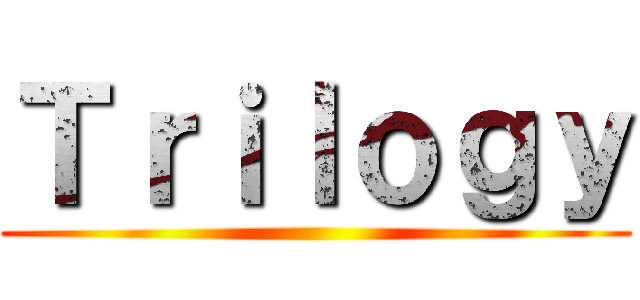 Ｔｒｉｌｏｇｙ ()