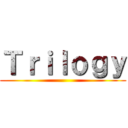 Ｔｒｉｌｏｇｙ ()