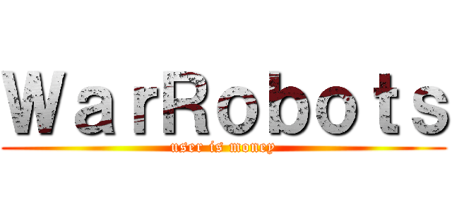ＷａｒＲｏｂｏｔｓ (user is money)
