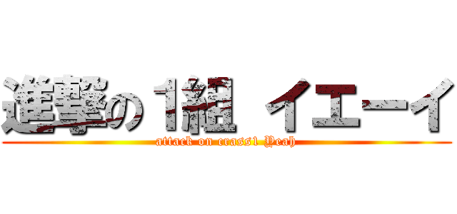 進撃の１組 イエーイ (attack on crass1 Yeah)