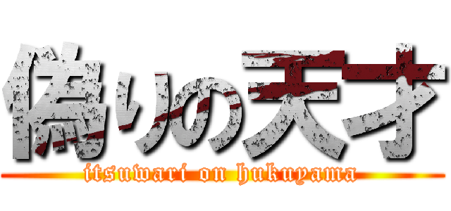 偽りの天才 (itsuwari on hukuyama)