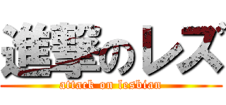 進撃のレズ (attack on lesbian)