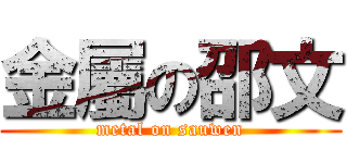 金屬の邵文 (metal on sauwen)