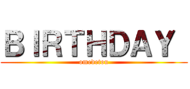 ＢＩＲＴＨＤＡＹ  (omedetou)