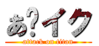 あ〜イク (attack on titan)