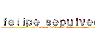 ｆｅｌｉｐｅ ｓｅｐｕｌｖｅｄａ (unico integrante del mejor trabajo)