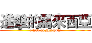 進擊的馬來西亞 (attack on Malaysia)