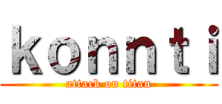ｋｏｎｎｔｉ (attack on titan)