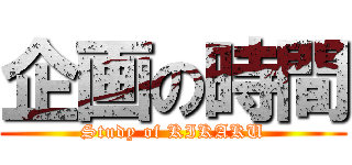 企画の時間 (Study of KIKAKU)