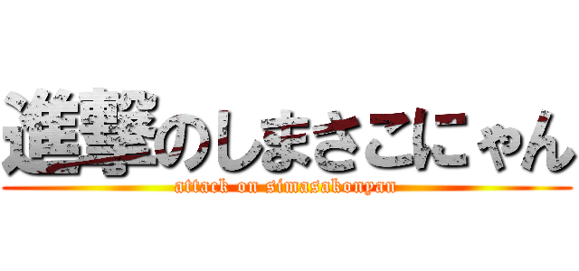 進撃のしまさこにゃん (attack on simasakonyan)