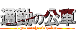 通勤の公車 (i go to school by bus)