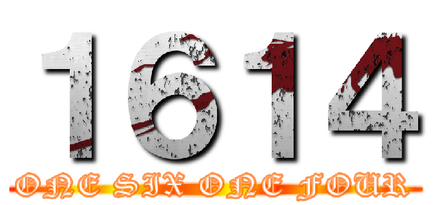 １６１４ (ONE SIX ONE FOUR)